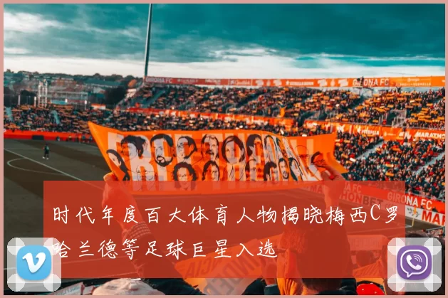 时代年度百大体育人物揭晓梅西C罗哈兰德等足球巨星入选